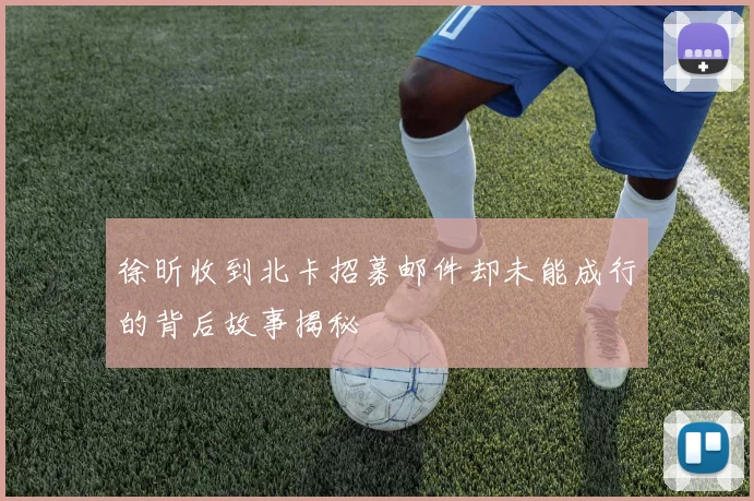 徐昕收到北卡招募邮件却未能成行的背后故事揭秘